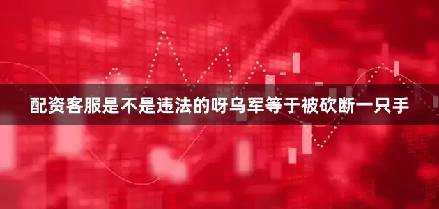 配资客服是不是违法的呀乌军等于被砍断一只手