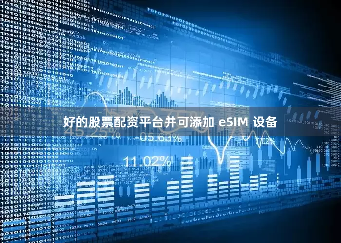 好的股票配资平台并可添加 eSIM 设备