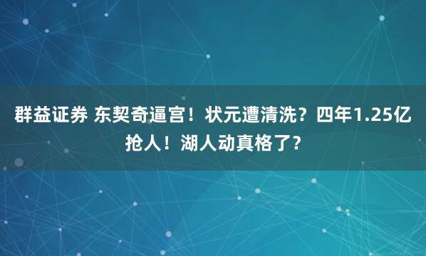 群益证券 东契奇逼宫！状元遭清洗？四年1.25亿抢人！湖人动真格了？